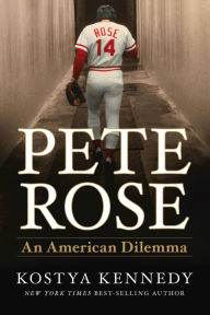 Title: Pete Rose: An American Dilemma, Author: Kostya Kennedy