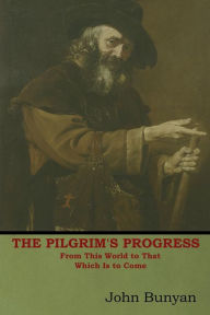 Title: The Pilgrim's Progress: From This World to That Which Is to Come, Author: John Bunyan