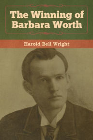 Title: The Winning of Barbara Worth, Author: Harold Bell Wright