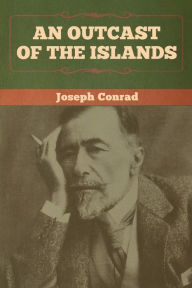 Title: An Outcast of the Islands, Author: Joseph Conrad