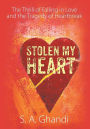 Stolen My Heart: The Thrill of Falling in Love and the Tragedy of Heartbreak