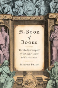 Title: The Book of Books: The Radical Impact of the King James Bible 1611-2011, Author: Melvyn Bragg