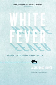 Title: White Fever: A Journey to the Frozen Heart of Siberia, Author: Jacek Hugo-Bader