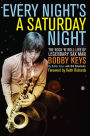 Every Night's a Saturday Night: The Rock 'n' Roll Life of Legendary Sax Man Bobby Keys
