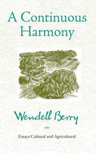 Title: A Continuous Harmony: Essays Cultural and Agricultural, Author: Wendell Berry