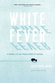 Title: White Fever: A Journey to the Frozen Heart of Siberia, Author: Jacek Hugo-Bader