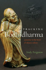 Title: Tracking Bodhidharma: A Journey to the Heart of Chinese Culture, Author: Andy Ferguson