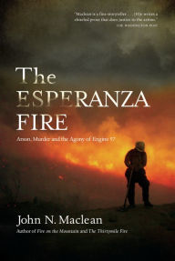 Title: The Esperanza Fire: Arson, Murder, and the Agony of Engine 57, Author: John N. Maclean