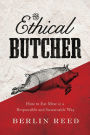The Ethical Butcher: How to Eat Meat in a Responsible and Sustainable Way