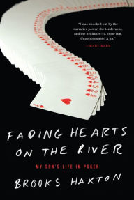 Title: Fading Hearts on the River: A Life in High-Stakes Poker, Author: Brooks Haxton