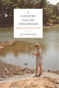 Title: A Country Called Childhood: Children and the Exuberant World, Author: Jay Griffiths