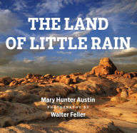 Title: The Land of Little Rain: With photographs by Walter Feller, Author: Mary Hunter Austin