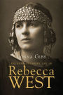The Extraordinary Life of Rebecca West: A Biography