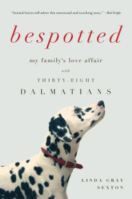 Title: Bespotted: My Family's Love Affair with Thirty-Eight Dalmatians, Author: Linda Gray Sexton