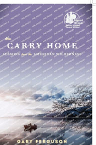 Title: The Carry Home: Lessons From the American Wilderness, Author: Gary Ferguson