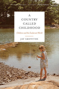 Title: A Country Called Childhood: Children and the Exuberant World, Author: Jay Griffiths