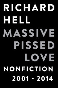 Title: Massive Pissed Love: Nonfiction 2001-2014, Author: Richard Hell