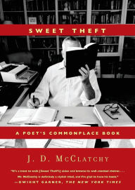 Title: Sweet Theft: A Poet's Commonplace Book, Author: J. D. McClatchy
