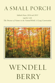 Title: A Small Porch: Sabbath Poems 2014 and 2015, Author: Wendell Berry