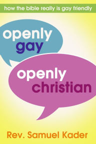Title: Openly Gay, Openly Christian: How the Bible Really Is Gay Friendly, Author: Samuel Kader