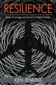Title: Resilience: Stories of Courage and Survival in Aviation Disasters, Author: Ken Jenkins