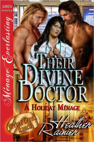Title: Their Divine Doctor, A Holiday Ménage [Divine Creek Ranch 9] (Siren Publishing Menage Everlasting), Author: Heather Rainier