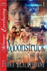 Title: Moonstruck [Blue Moon 1] (Siren Publishing Menage Everlasting), Author: Fiona Blackthorne