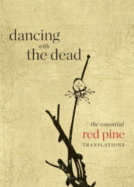 Title: Dancing with the Dead: The Essential Red Pine Translations, Author: Red Pine