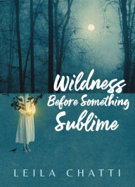 Title: Wildness Before Something Sublime, Author: Leila Chatti