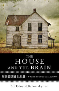 Title: The House and the Brain, A Truly Terrifying Tale: Paranormal Parlor, A Weiser Books Collection, Author: Sir Edward Bulwer-Lytton