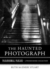 Title: The Haunted Photograph: Paranormal Parlor, A Weiser Books Collection, Author: Ruth McEnery Stuart