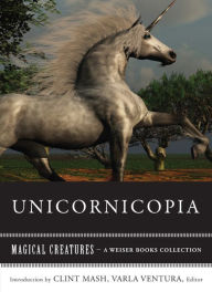 Title: Unicornicopia: Magical Creatures, A Weiser Books Collection, Author: Clint Marsh