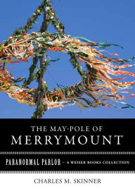 Title: May-Pole of Merrymount: Paranormal Parlor, A Weiser Books Collection, Author: Charles M. Skinner