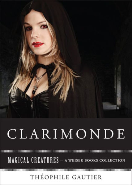 Clarimonde: Magical Creatures, A Weiser Books Collection