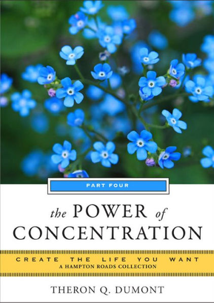 The Power of Concentration, Part Four: Create the Life You Want, A Hampton Roads Collection