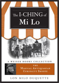 I-Ching of Mi Lo: Magical Antiquarian Curiosity Shoppe, A Weiser Books Collection