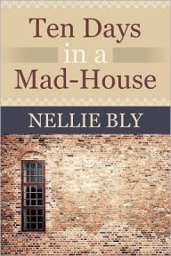 Title: Ten Days in a Mad House, Author: Nellie Bly
