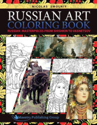 Title: Russian Art Coloring Book: Russian Masterpieces from Shishkin to Vasnetsov, Author: Nicolas Smolniy
