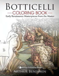 Title: Botticelli Coloring Book: Early Renaissance Masterpieces from the Master, Author: Arthur Benjamin Ph.D.