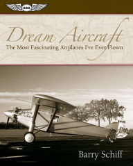 Title: Dream Aircraft: The Most Fascinating Airplanes I've Ever Flown, Author: Barry Schiff