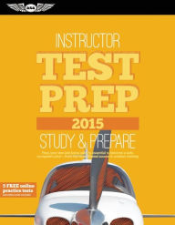 Instructor Test Prep 2015: Study & Prepare: Pass your test and know what is essential to become a safe, competent pilot -- from the most trusted source in aviation training
