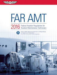 Title: FAR-AMT 2016: Federal Aviation Regulations for Aviation Maintenance Technicians, Author: Federal Aviation Administration (FAA)/Aviation Supplies & Academics (ASA)