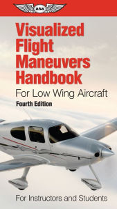 Title: Visualized Flight Maneuvers Handbook for Low Wing Aircraft: For Instructors and Students, Author: ASA Test Prep Board