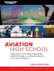 Title: Aviation High School Facilitator Guide: Teach Science, Technology, Engineering and Math through an Exciting Introduction to the Aviation Industry, Author: Brittany D. Hagen