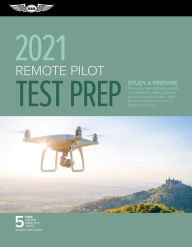 Title: Remote Pilot Test Prep 2021: Study & Prepare: Pass your Part 107 test and know what is essential to safely operate an unmanned aircraft from the most trusted source in aviation training, Author: ASA Test Prep Board