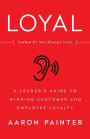 LOYAL: Listen Or You Always Lose: A Leader's Guide to Winning Customer and Employee Loyalty