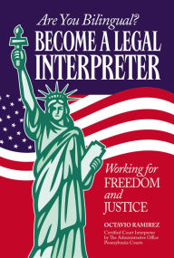 Title: Are You Bilingual? Become A Legal Interpreter: Working For Freedom and Justice, Author: Octavio Ramirez