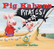 Title: Pig Kahuna Pirates! (Pig Kahuna Series), Author: Jennifer Sattler
