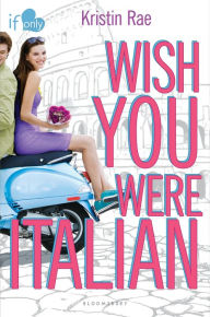 Title: Wish You Were Italian (If Only... Series), Author: Kristin Rae