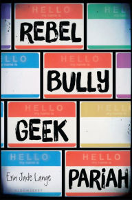 Title: Rebel, Bully, Geek, Pariah, Author: Erin Jade Lange